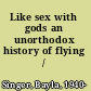 Like sex with gods an unorthodox history of flying /