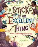 A stick is an excellent thing : poems celebrating outdoor play /