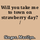 Will you take me to town on strawberry day? /