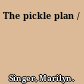 The pickle plan /