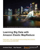 Learning big data with Amazon Elastic MapReduce : easily learn, build, and execute real-world big data solutions using Hadoop and AWS EMR /