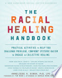 The racial healing handbook : practical activities to help you challenge privilege, confront systemic racism, & engage in collective healing /