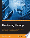 Monitoring hadoop : get to grips with the intricacies of Hadoop monitoring using the power of Ganglia and Nagios /