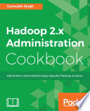 Hadoop 2.x administration cookbook : administer and maintain large Apache Hadoop clusters /