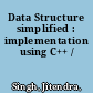 Data Structure simplified : implementation using C++ /