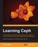 Learning Ceph : a practical guide to designing, implementing, and managing your software-defined, massively scalable Ceph storage system /