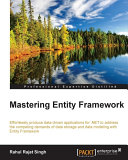 Mastering entity framework : effortlessly produce data-driven applications for .NET to address the competing demands of data storage and data modeling with entity framework /