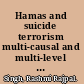 Hamas and suicide terrorism multi-causal and multi-level approaches /