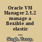 Oracle VM Manager 2.1.2 manage a flexible and elastic data center with Oracle VM Manager /