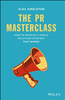 The PR masterclass : how to develop a public relations strategy that works! /