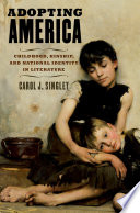 Adopting America : childhood, kinship, and national identity in literature /