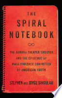 The spiral notebook : the Aurora theater shooter and the epidemic of mass violence committed by American youth /