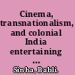 Cinema, transnationalism, and colonial India entertaining the Raj /
