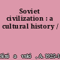 Soviet civilization : a cultural history /