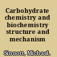 Carbohydrate chemistry and biochemistry structure and mechanism /