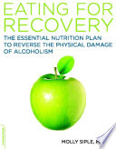 Eating for recovery the essential nutrition plan to reverse the physical damage of alcoholism /