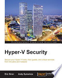 Hyper-V security : secure your Hyper-V hosts, their guests, and critical services from intruders and malware /