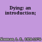 Dying: an introduction;