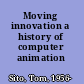 Moving innovation a history of computer animation /