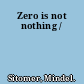 Zero is not nothing /