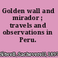 Golden wall and mirador ; travels and observations in Peru.