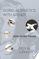 How to see things : doing aesthetics with Arendt /