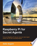 Raspberry Pi for secret agents turn your Raspberry Pi into your very own secret agent toolbox with this set of exciting projects! /