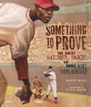 Something to prove : the great Satchel Paige vs. rookie Joe DiMaggio /