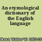 An etymological dictionary of the English language