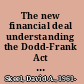 The new financial deal understanding the Dodd-Frank Act and its (unintended) consequences /