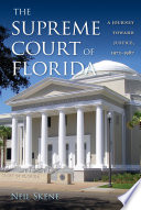 The Supreme Court of Florida : a journey toward justice, 1972-1987 /