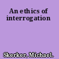 An ethics of interrogation
