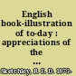 English book-illustration of to-day : appreciations of the work of living English illustrators, with lists of their books, /