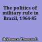 The politics of military rule in Brazil, 1964-85