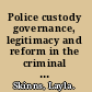 Police custody governance, legitimacy and reform in the criminal justice process /