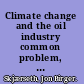 Climate change and the oil industry common problem, varying strategies /