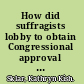 How did suffragists lobby to obtain Congressional approval of a woman suffrage amendment to the U.S. Constitution, 1917-1920?