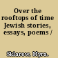 Over the rooftops of time Jewish stories, essays, poems /
