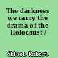 The darkness we carry the drama of the Holocaust /