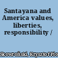 Santayana and America values, liberties, responsibility /