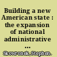 Building a new American state : the expansion of national administrative capacities, 1877-1920 /