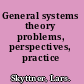 General systems theory problems, perspectives, practice /