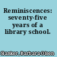 Reminiscences: seventy-five years of a library school.