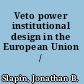 Veto power institutional design in the European Union /