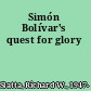 Simón Bolívar's quest for glory