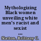 Mythologizing Black women unveiling white men's racist and sexist deep frame /