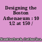 Designing the Boston Athenaeum : 10 1/2 at 150 /