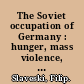 The Soviet occupation of Germany : hunger, mass violence, and the struggle for peace, 1945-1947 /