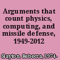 Arguments that count physics, computing, and missile defense, 1949-2012 /