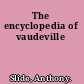 The encyclopedia of vaudeville